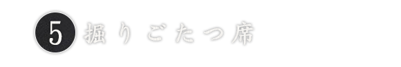 ⑤掘りごたつ席